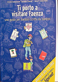 Ti porto a visitare Faenza una guida per bambini scritta da bambini